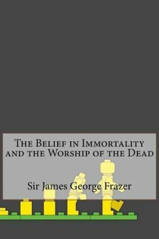 Cover of The Belief in Immortality and the Worship of the Dead