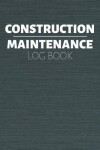 Book cover for Construction Maintenance Log Book