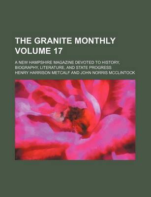 Book cover for The Granite Monthly Volume 17; A New Hampshire Magazine Devoted to History, Biography, Literature, and State Progress