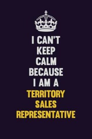 Cover of I Can't Keep Calm Because I Am A Territory Sales Representative