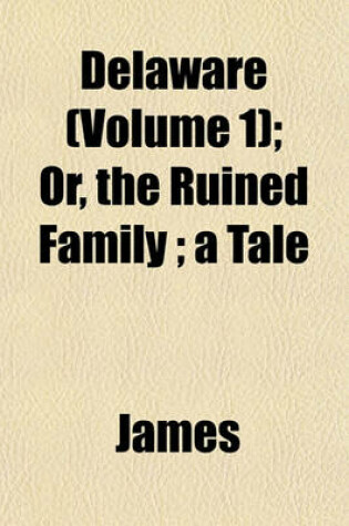 Cover of Delaware (Volume 1); Or, the Ruined Family; A Tale