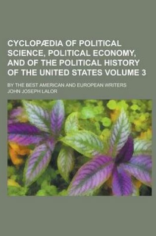 Cover of Cyclopaedia of Political Science, Political Economy, and of the Political History of the United States; By the Best American and European Writers Volume 3