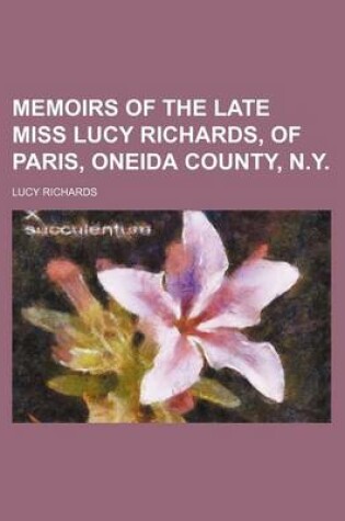 Cover of Memoirs of the Late Miss Lucy Richards, of Paris, Oneida County, N.Y.