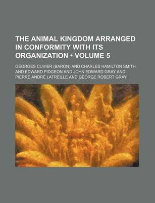 Book cover for The Animal Kingdom Arranged in Conformity with Its Organization (Volume 5)