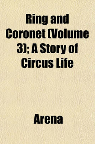 Cover of Ring and Coronet (Volume 3); A Story of Circus Life