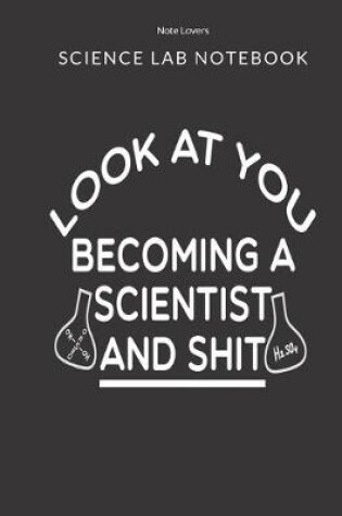 Cover of Look At You Becoming A Scientist And Shit - Science Lab Notebook