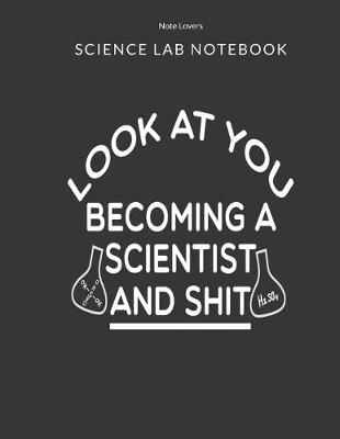 Book cover for Look At You Becoming A Scientist And Shit - Science Lab Notebook