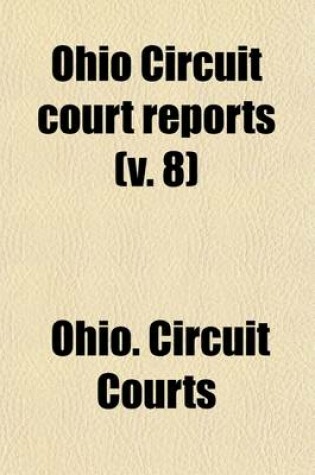 Cover of Ohio Circuit Court Reports (Volume 8); Cases Adjudged in the Circuit Courts of Ohio