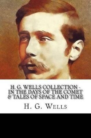 Cover of H. G. Wells Collection - In the Days of the Comet & Tales of Space and Time