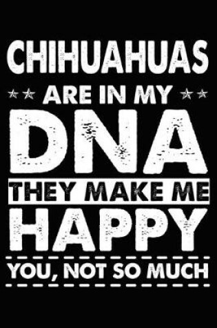 Cover of Chihuahuas Are In My DNA They Make Me Happy You, Not So Much