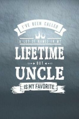 Cover of I 've Been Called A Lot Of Names In My Lifetime But Uncle Is My Favorite