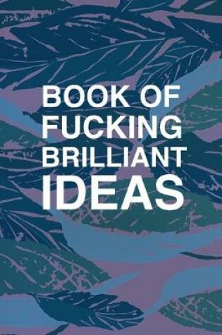 Cover of Book Of Fucking Brilliant Ideas College Ruled Notebook Journal