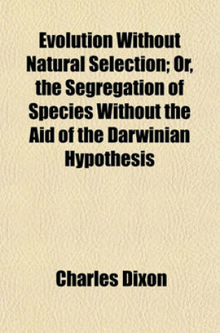 Cover of Evolution Without Natural Selection; Or, the Segregation of Species Without the Aid of the Darwinian Hypothesis