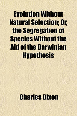 Book cover for Evolution Without Natural Selection; Or, the Segregation of Species Without the Aid of the Darwinian Hypothesis