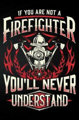 Cover of If You Are Not a Firefighter You'll Never Understand