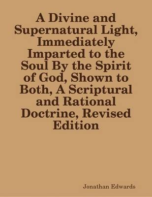 Book cover for A Divine and Supernatural Light, Immediately Imparted to the Soul By the Spirit of God, Shown to Both, A Scriptural and Rational Doctrine, Revised Edition