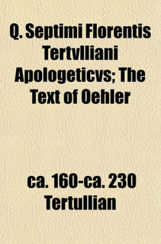 Cover of Q. Septimi Florentis Tertvlliani Apologeticvs; The Text of Oehler