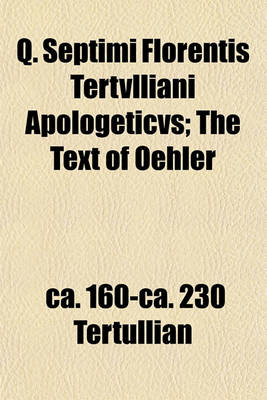 Book cover for Q. Septimi Florentis Tertvlliani Apologeticvs; The Text of Oehler