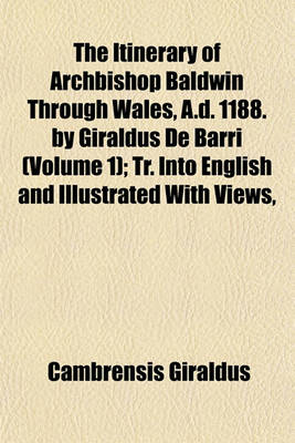 Book cover for The Itinerary of Archbishop Baldwin Through Wales, A.D. 1188. by Giraldus de Barri (Volume 1); Tr. Into English and Illustrated with Views,