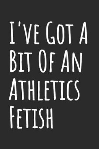 Cover of I've Got A Bit Of An Athletics Fetish