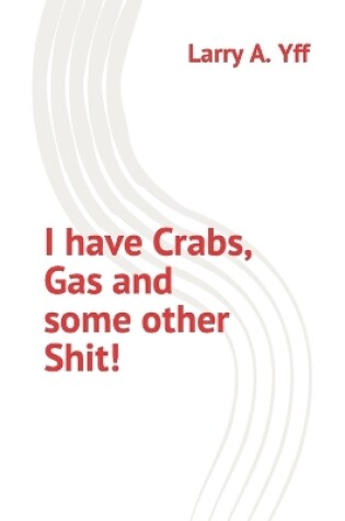 Cover of I have Crabs, Gas and some other Shit!