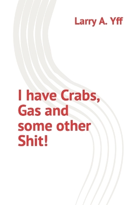 Book cover for I have Crabs, Gas and some other Shit!