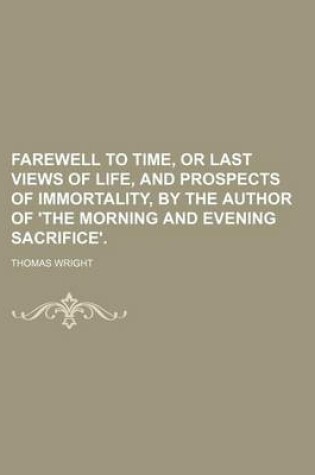 Cover of Farewell to Time, or Last Views of Life, and Prospects of Immortality, by the Author of 'The Morning and Evening Sacrifice'.