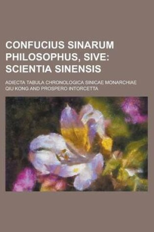 Cover of Confucius Sinarum Philosophus, Sive; Adiecta Tabula Chronologica Sinicae Monarchiae