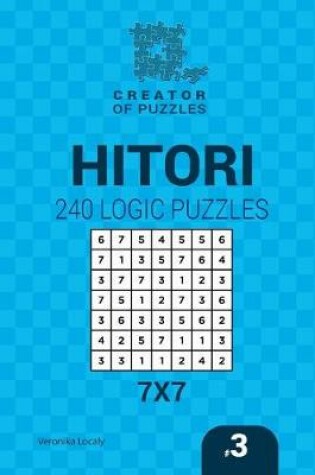Cover of Creator of puzzles - Hitori 240 Logic Puzzles 7x7 (Volume 3)