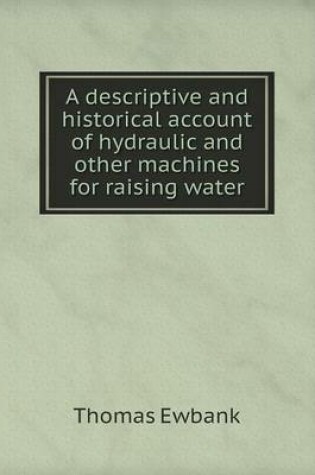 Cover of A descriptive and historical account of hydraulic and other machines for raising water