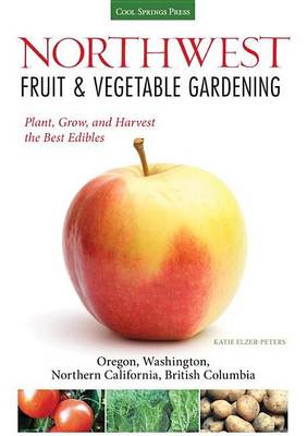 Cover of Northwest Fruit & Vegetable Gardening: Plant, Grow, and Harvest the Best Edibles - Oregon, Washington, Northern California, British Columbia