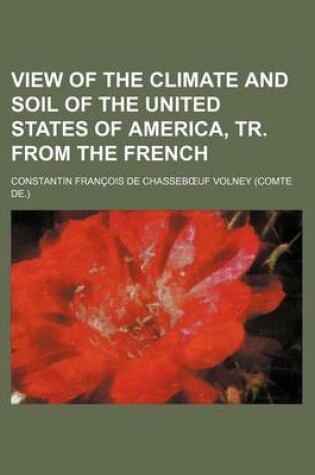 Cover of View of the Climate and Soil of the United States of America, Tr. from the French