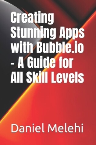 Cover of Creating Stunning Apps with Bubble.io - A Guide for All Skill Levels