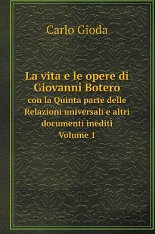 Cover of La vita e le opere di Giovanni Botero con la Quinta parte delle Relazioni universali e altri documenti inediti. Volume 1