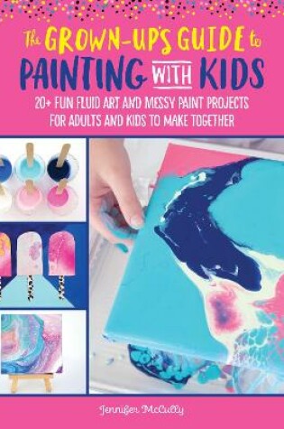 Cover of The Grown-Up's Guide to Painting with Kids