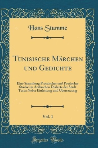 Cover of Tunisische Märchen und Gedichte, Vol. 1: Eine Sammlung Prosaischer und Poetischer Stücke im Arabischen Dialecte der Stadt Tunis Nebst Einleitung und Übersetzung (Classic Reprint)