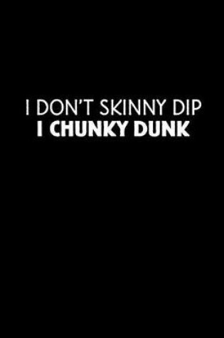 Cover of I Don't Skinny Dip. I Chunky Dunk.