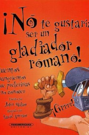 Cover of No Te Gustaria Ser un Gladiador Romano!