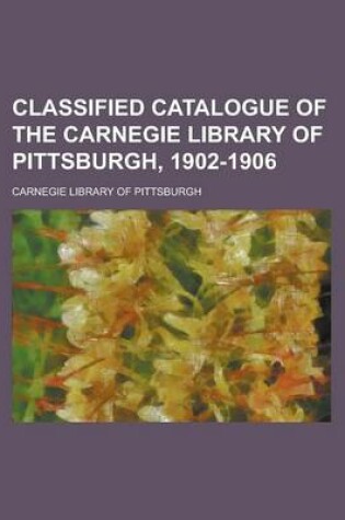 Cover of Classified Catalogue of the Carnegie Library of Pittsburgh, 1902-1906