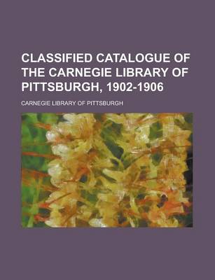 Book cover for Classified Catalogue of the Carnegie Library of Pittsburgh, 1902-1906