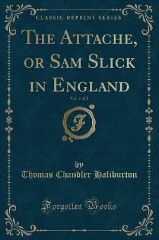 Cover of The Attache, or Sam Slick in England, Vol. 2 of 2 (Classic Reprint)
