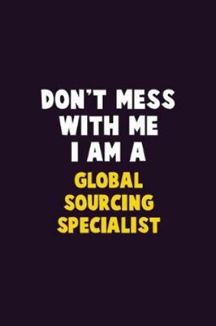 Cover of Don't Mess With Me, I Am A Global Sourcing Specialist