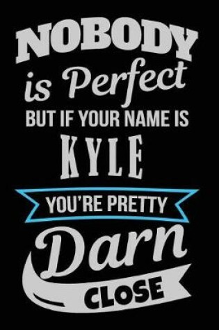 Cover of Nobody Is Perfect But If Your Name Is Kyle You're Pretty Darn Close