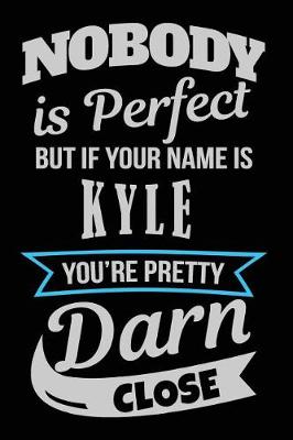 Book cover for Nobody Is Perfect But If Your Name Is Kyle You're Pretty Darn Close