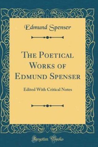 Cover of The Poetical Works of Edmund Spenser: Edited With Critical Notes (Classic Reprint)