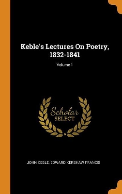 Book cover for Keble's Lectures On Poetry, 1832-1841; Volume 1