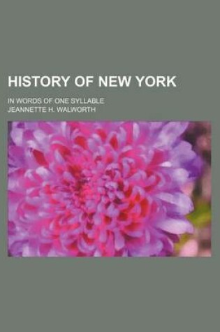 Cover of History of New York; In Words of One Syllable