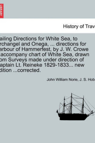 Cover of Sailing Directions for White Sea, to Archangel and Onega, ... Directions for Harbour of Hammerfest, by J. W. Crowe ...Accompany Chart of White Sea, Drawn from Surveys Made Under Direction of Captain Lt. Reineke 1829-1833... New Edition ...Corrected.