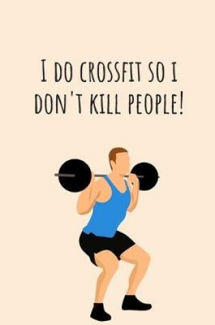 Cover of I do crossfit so i don't kill people! - Notebook