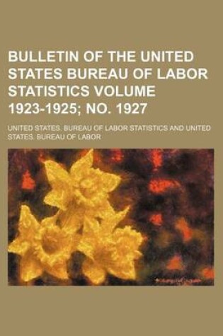 Cover of Bulletin of the United States Bureau of Labor Statistics Volume 1923-1925; No. 1927